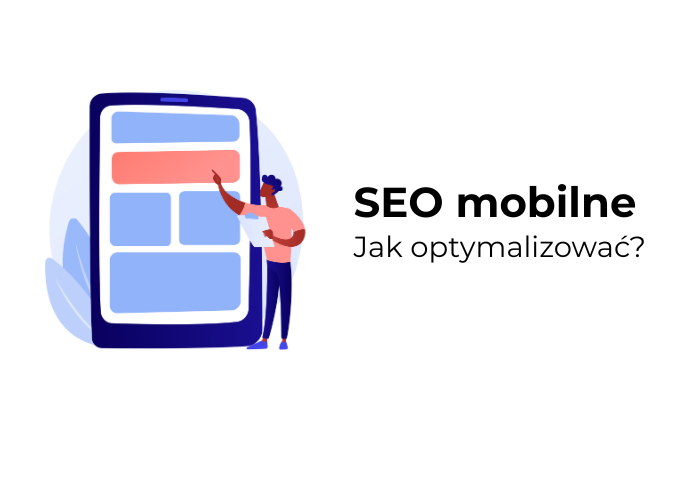 SEO mobilne – co to jest i jak optymalizować stronę pod urządzenia mobilne?