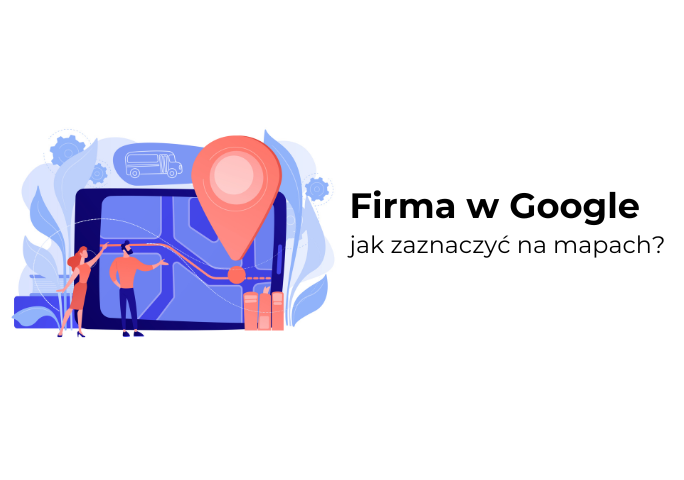 Jak zaznaczyć firmę na mapie Google?