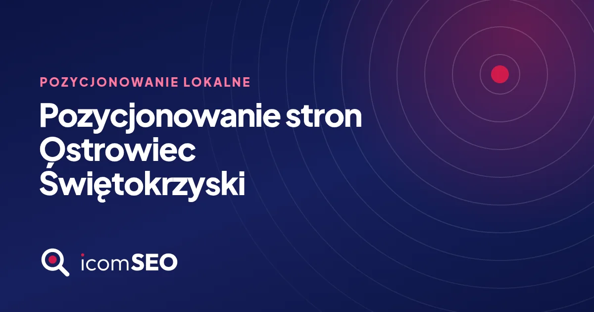 Grafika wpisu icomSEO: Pozycjonowanie stron Ostrowiec Świętokrzyski (Pozycjonowanie lokalne)