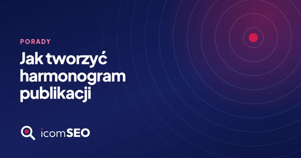 Grafika wpisu icomSEO: Jak tworzyć harmonogram publikacji (Porady)
