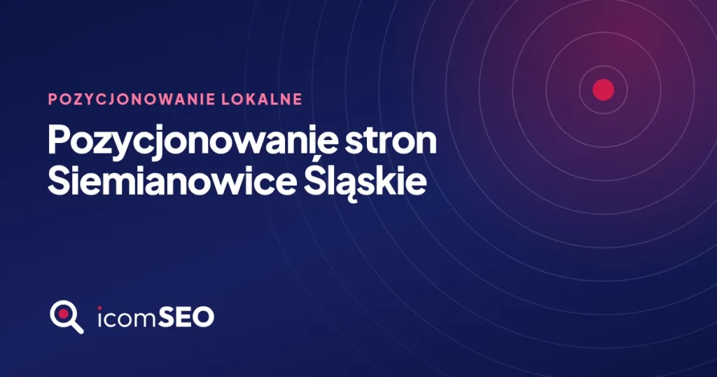 Grafika wpisu icomSEO: Pozycjonowanie stron Siemianowice Śląskie (Pozycjonowanie lokalne)