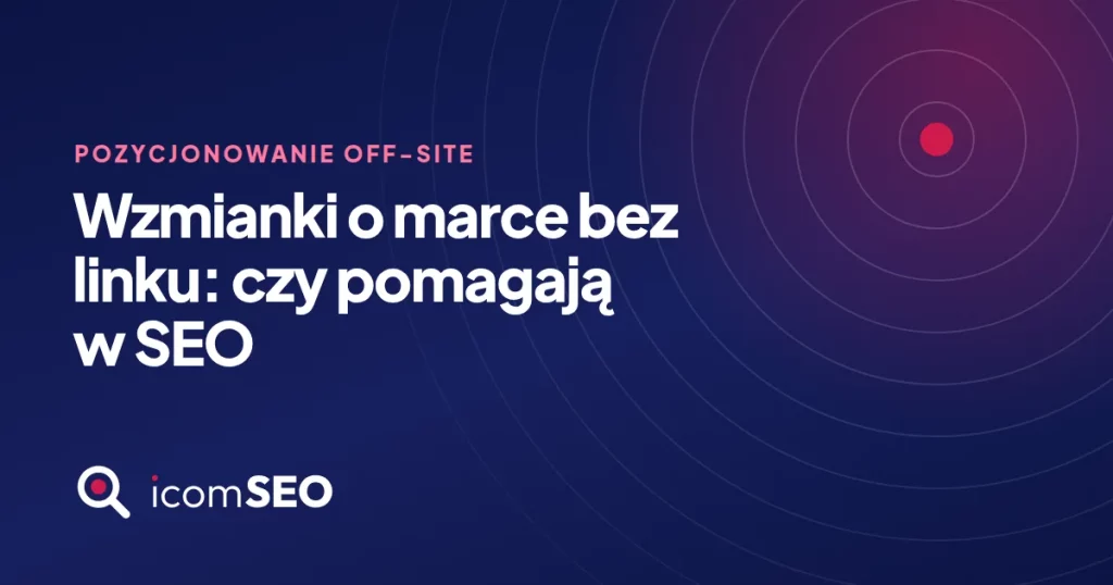 Grafika wpisu icomSEO: Wzmianki o marce bez linku: czy pomagają w SEO (Pozycjonowanie Off-site)