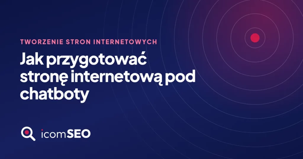Grafika wpisu icomSEO: Jak przygotować stronę internetową pod chatboty (Tworzenie stron internetowych)