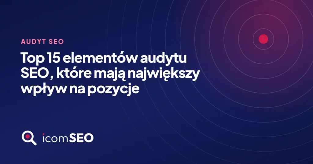 Grafika wpisu icomSEO: Top 15 elementów audytu SEO, które mają największy wpływ na pozycje (Audyt SEO)