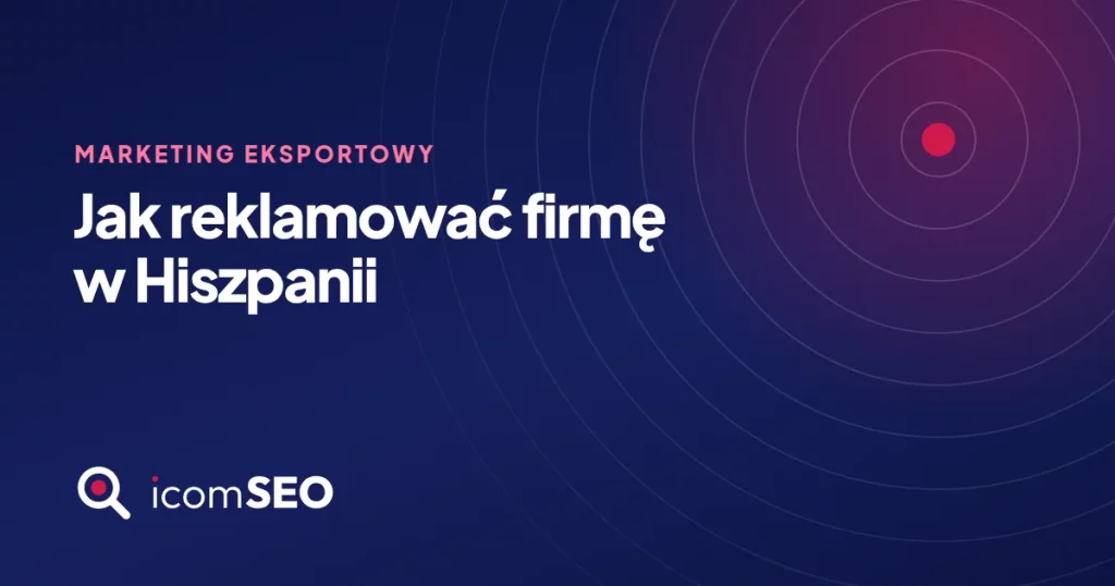 Grafika wpisu icomSEO: Jak reklamować firmę w Hiszpanii (Marketing eksportowy)
