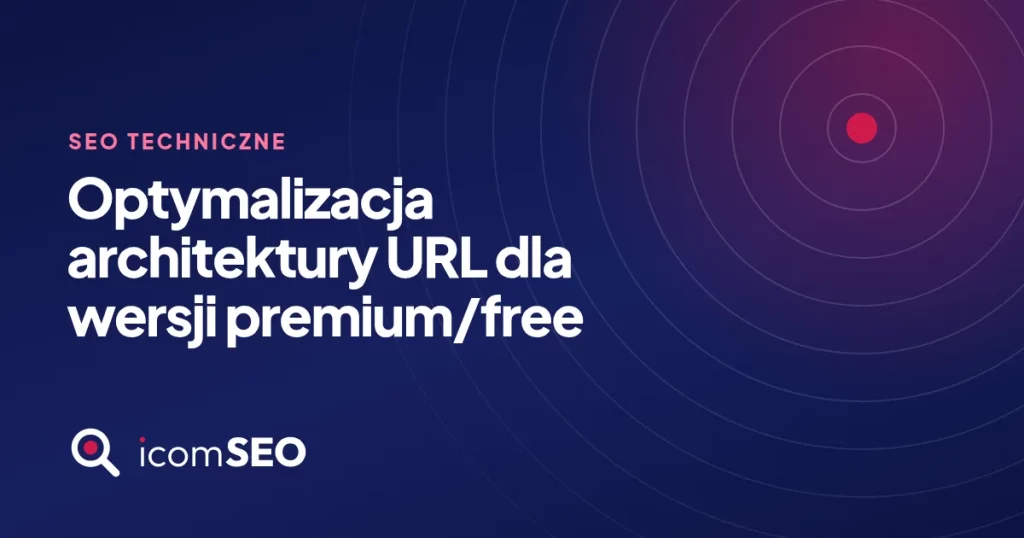 Grafika wpisu icomSEO: Optymalizacja architektury URL dla wersji premium/free (SEO techniczne)
