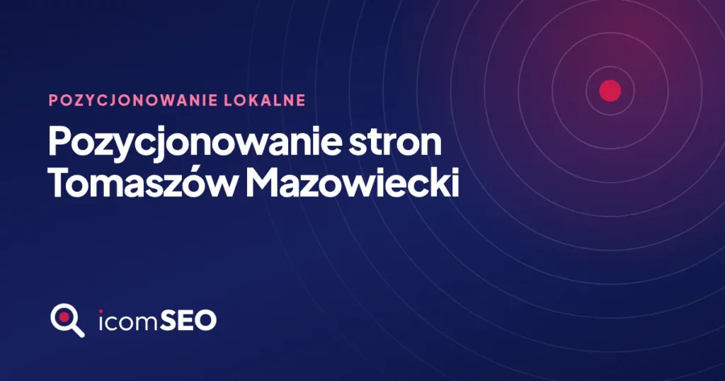 Grafika wpisu icomSEO: Pozycjonowanie stron Tomaszów Mazowiecki (Pozycjonowanie lokalne)