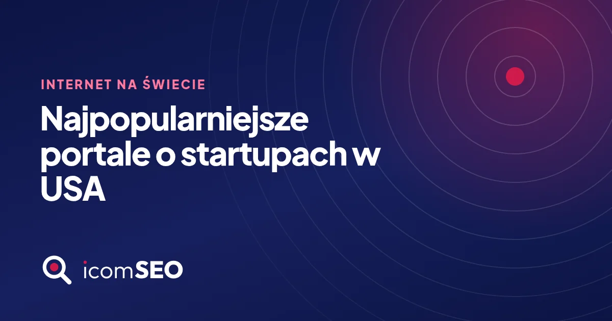 Grafika wpisu icomSEO: Najpopularniejsze portale o startupach w USA (Internet na świecie)
