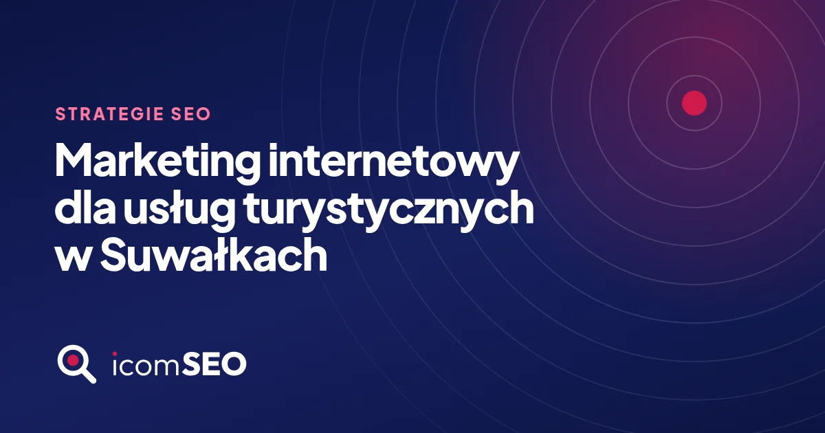 Grafika wpisu icomSEO: Marketing internetowy dla usług turystycznych w Suwałkach (Strategie SEO)
