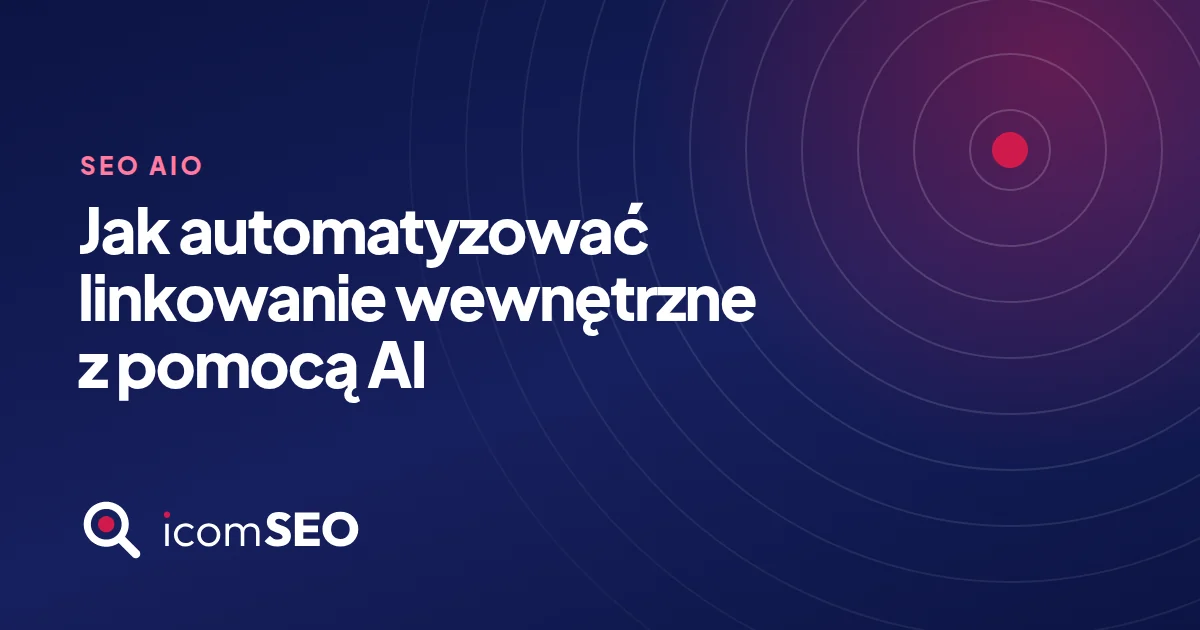 Grafika wpisu icomSEO: Jak automatyzować linkowanie wewnętrzne z pomocą AI (SEO AIO)
