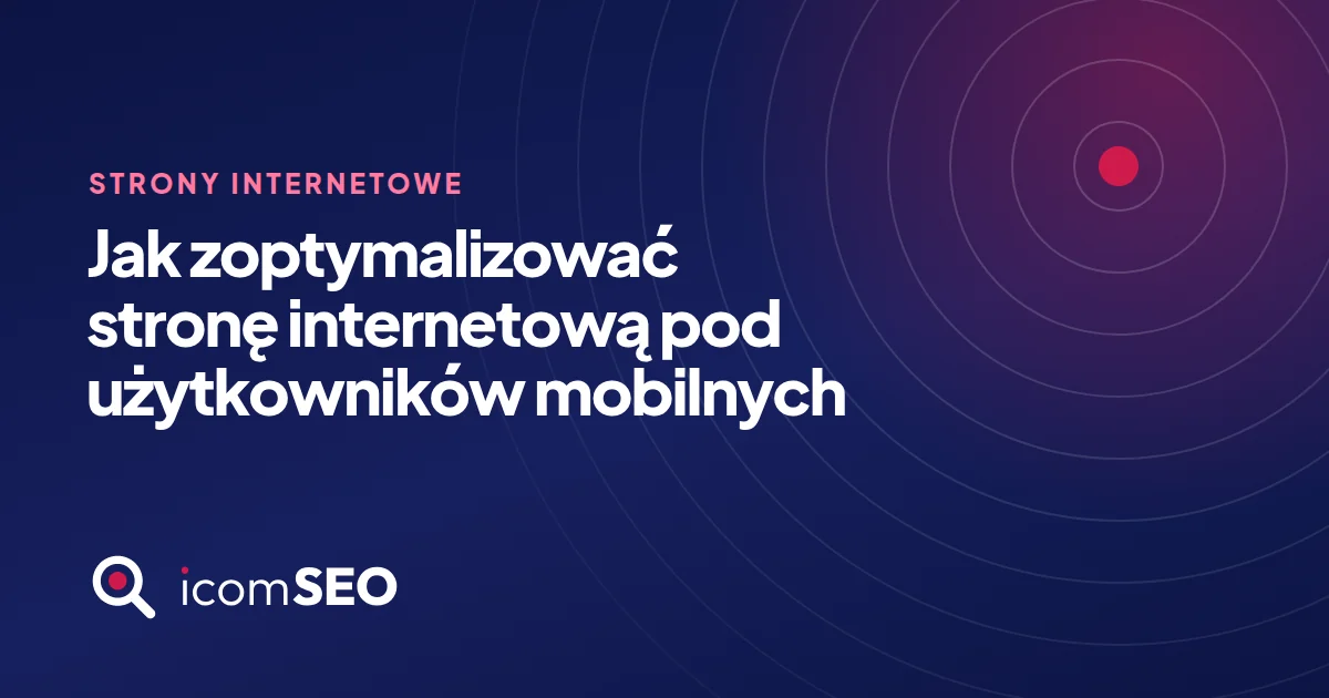 Grafika wpisu icomSEO: Jak zoptymalizować stronę internetową pod użytkowników mobilnych (Strony internetowe)