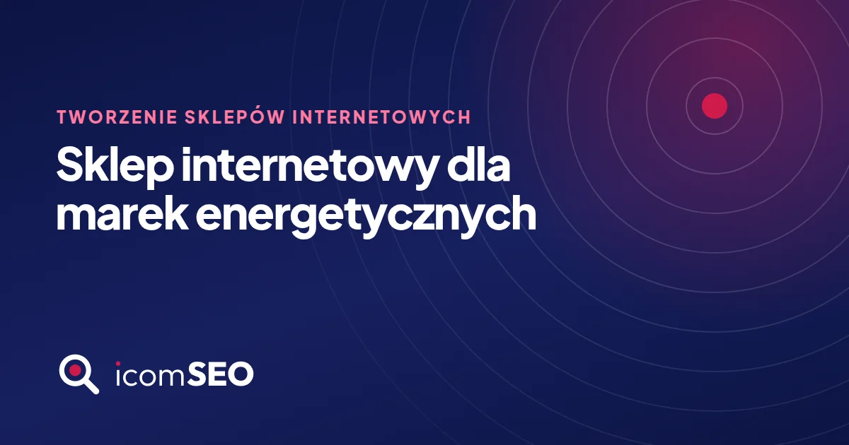 Grafika wpisu icomSEO: Sklep internetowy dla marek energetycznych (Tworzenie sklepów internetowych)