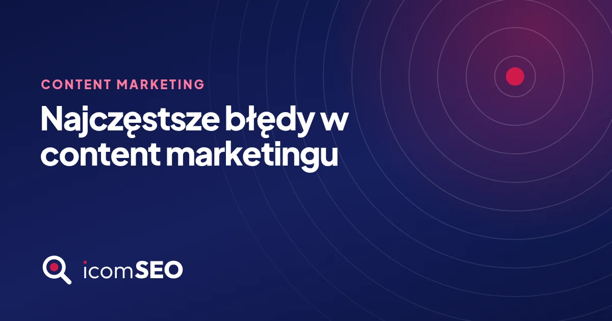 Grafika wpisu icomSEO: Najczęstsze błędy w content marketingu (Content Marketing)