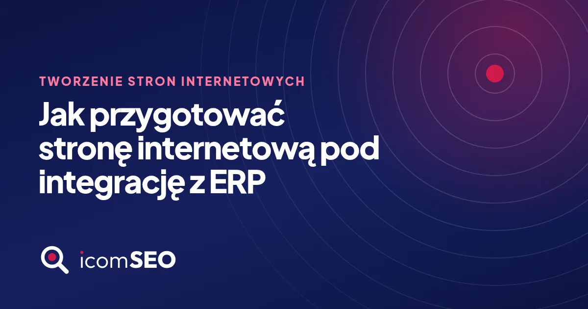 Grafika wpisu icomSEO: Jak przygotować stronę internetową pod integrację z ERP (Tworzenie stron internetowych)