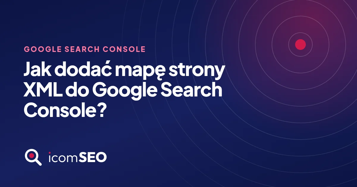 Grafika wpisu icomSEO: Jak dodać mapę strony XML do Google Search Console? (Google Search Console)