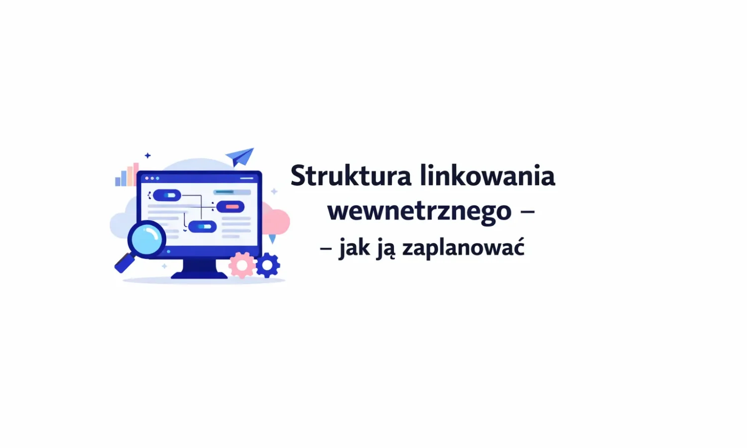 Struktura linkowania wewnętrznego – jak ją zaplanować