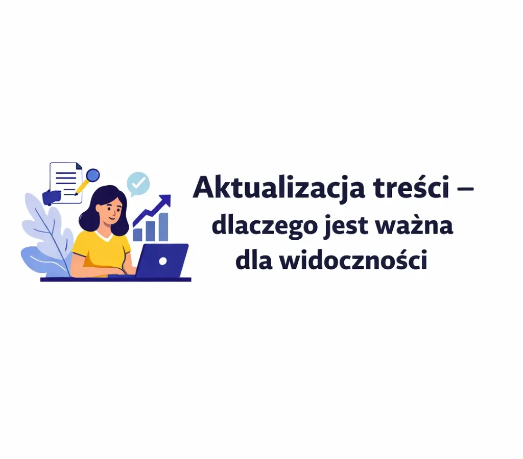 Aktualizacja treści – dlaczego jest ważna dla widoczności