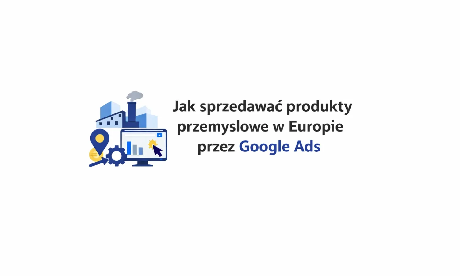 Jak sprzedawać produkty przemysłowe w Europie przez Google Ads