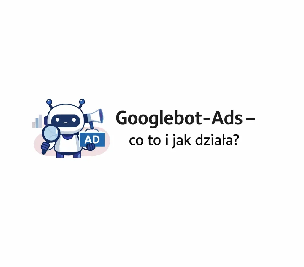Googlebot-Ads - co to i jak działa?