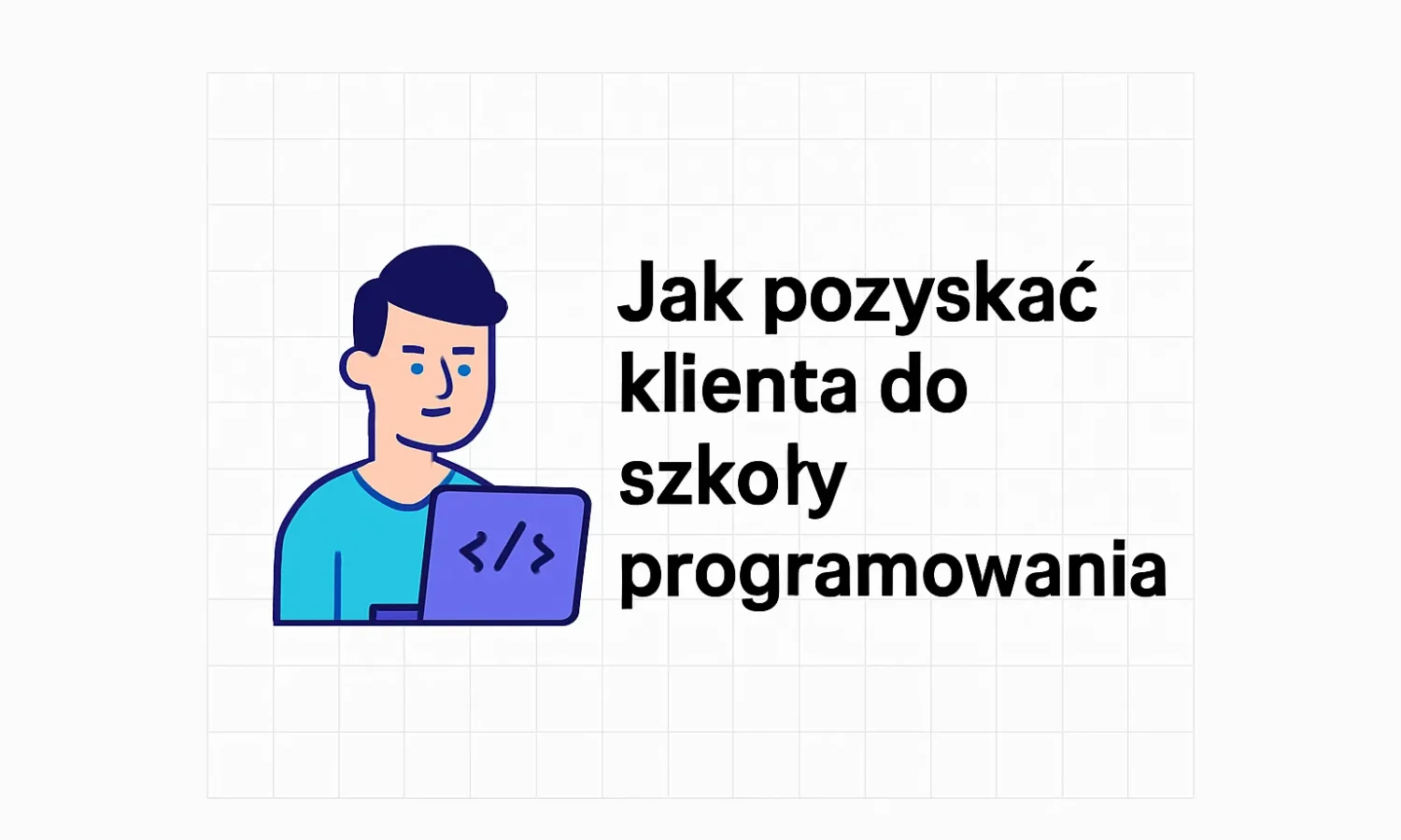 Jak pozyskać klienta do szkoły programowania
