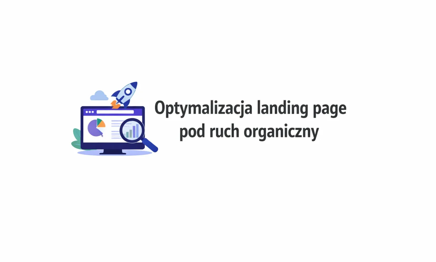 Optymalizacja landing page pod ruch organiczny