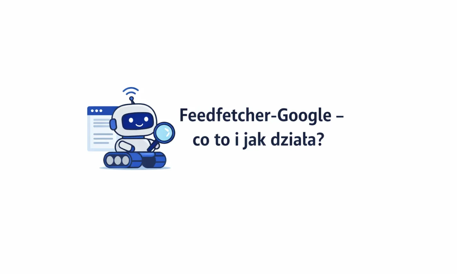 Feedfetcher-Google - co to i jak działa?