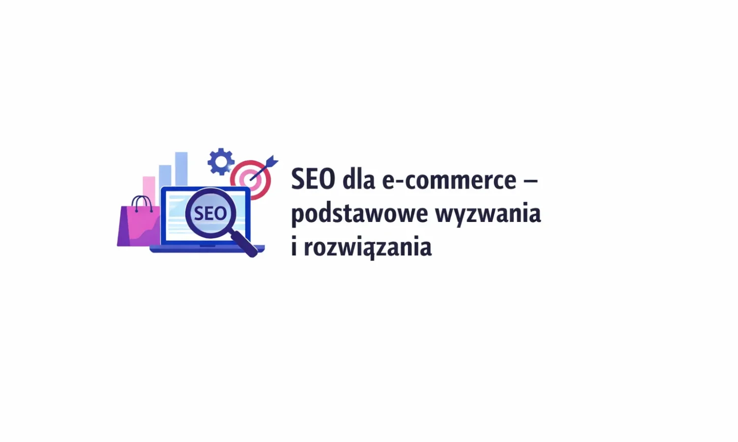 SEO dla e-commerce – podstawowe wyzwania i rozwiązania