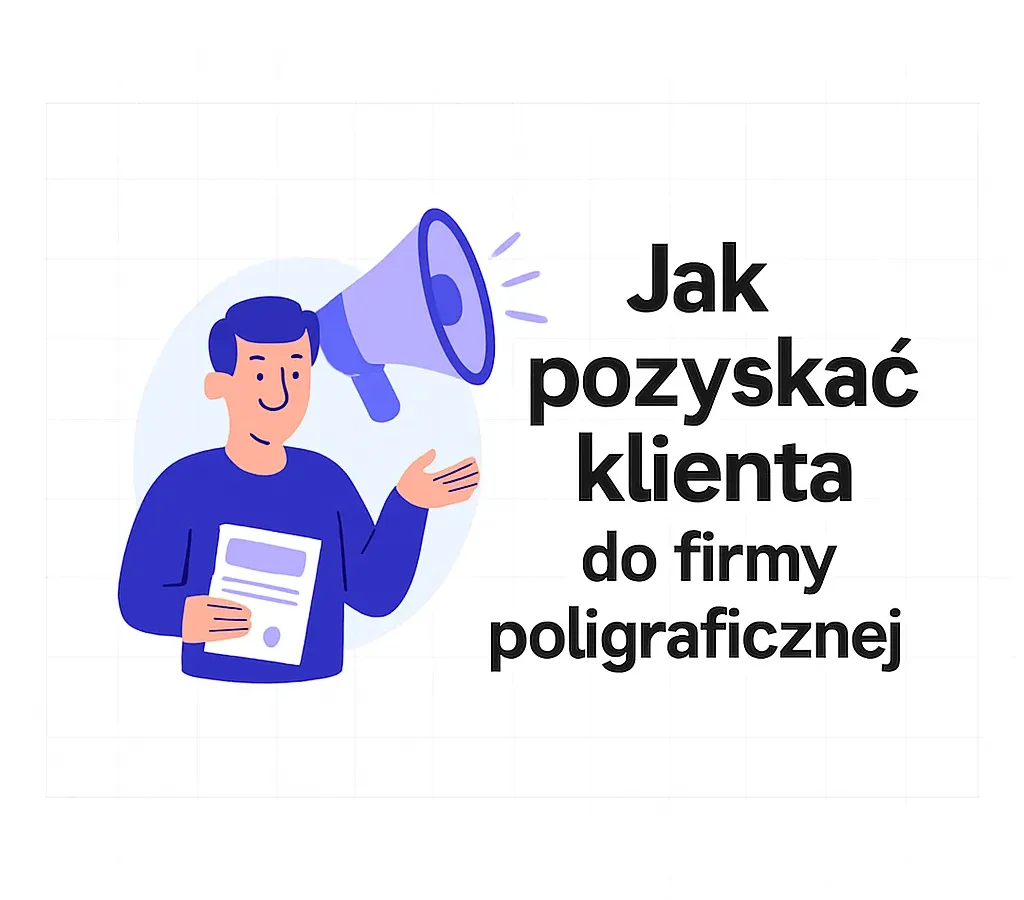 Jak pozyskać klienta do firmy poligraficznej