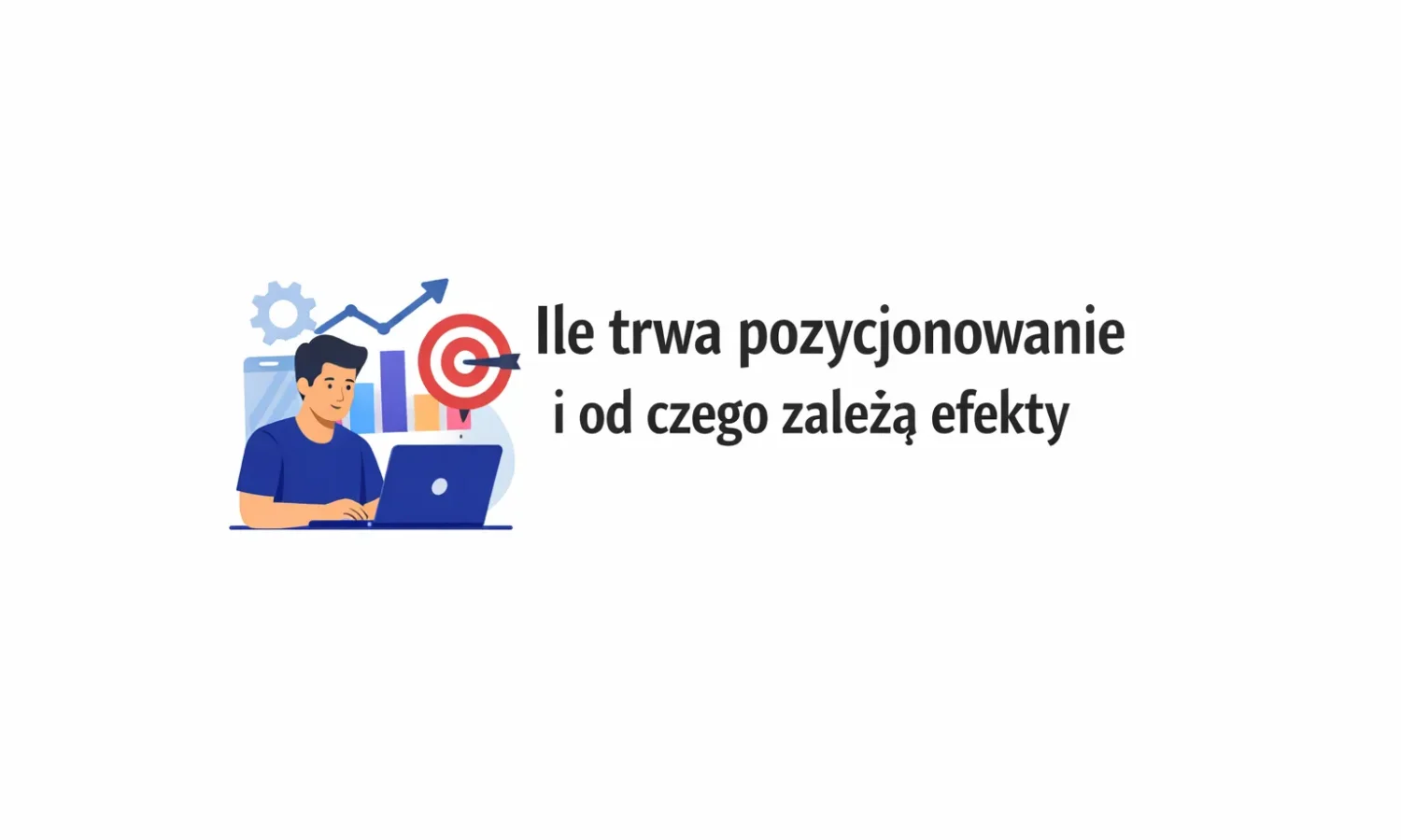 Ile trwa pozycjonowanie i od czego zależą efekty