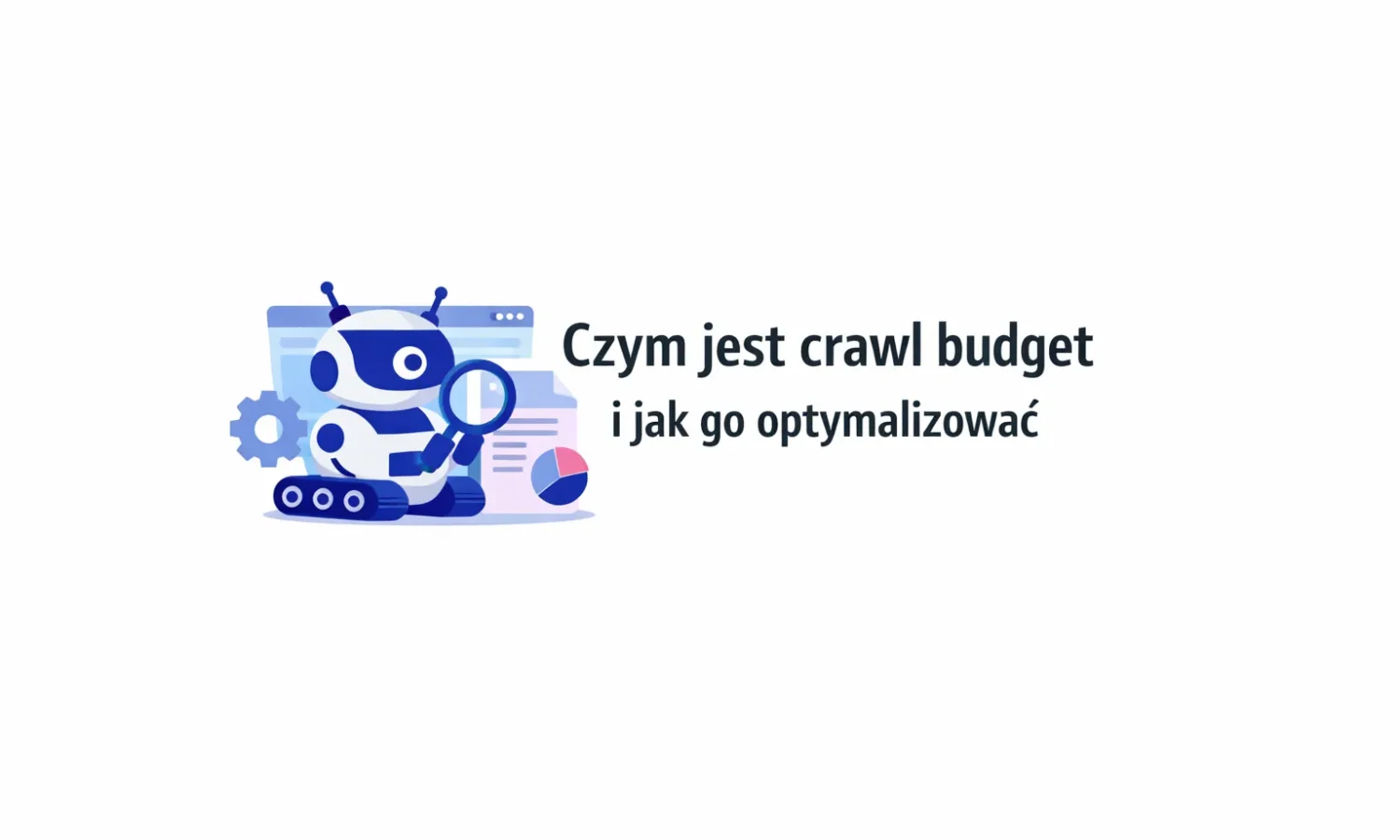 Czym jest crawl budget i jak go optymalizować