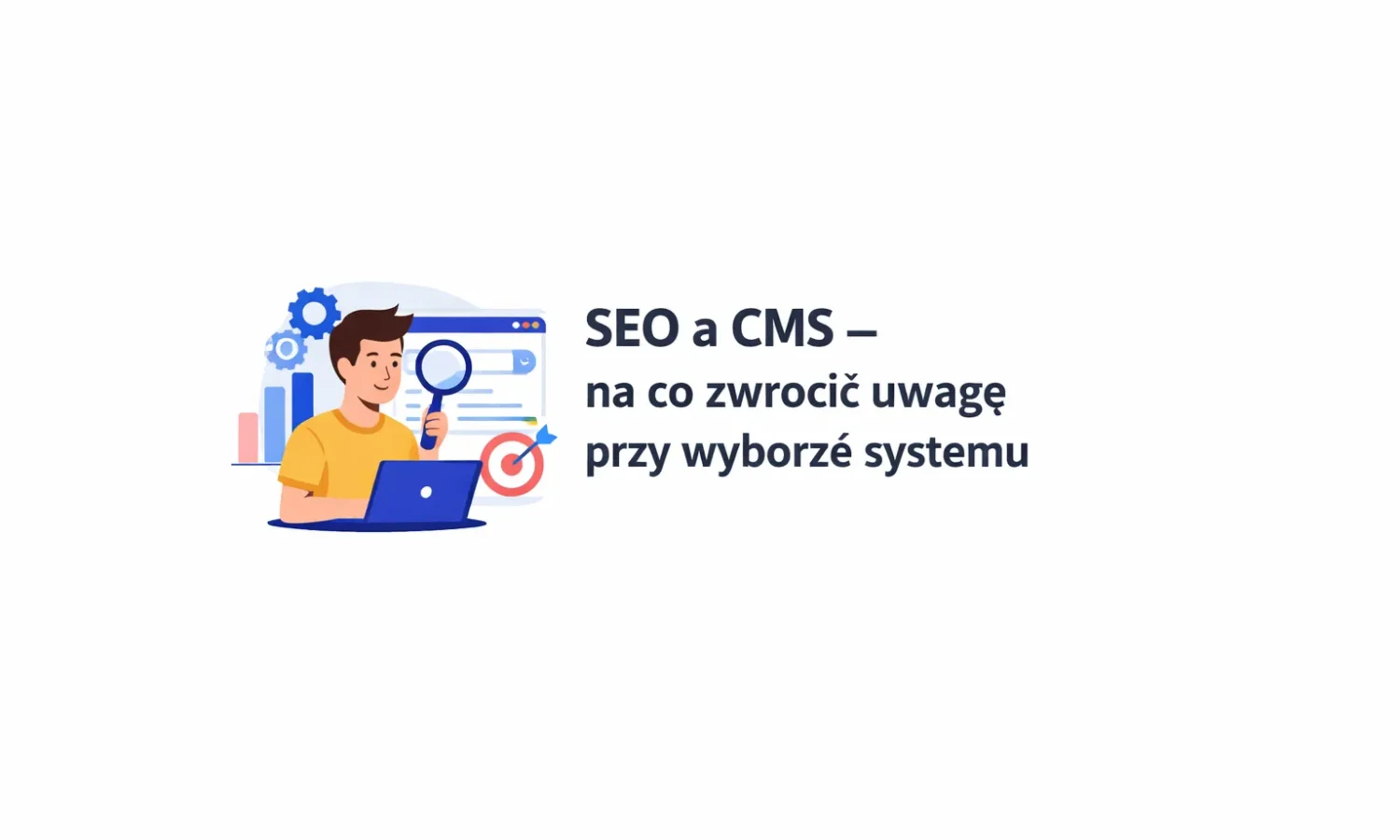 SEO a CMS – na co zwrócić uwagę przy wyborze systemu