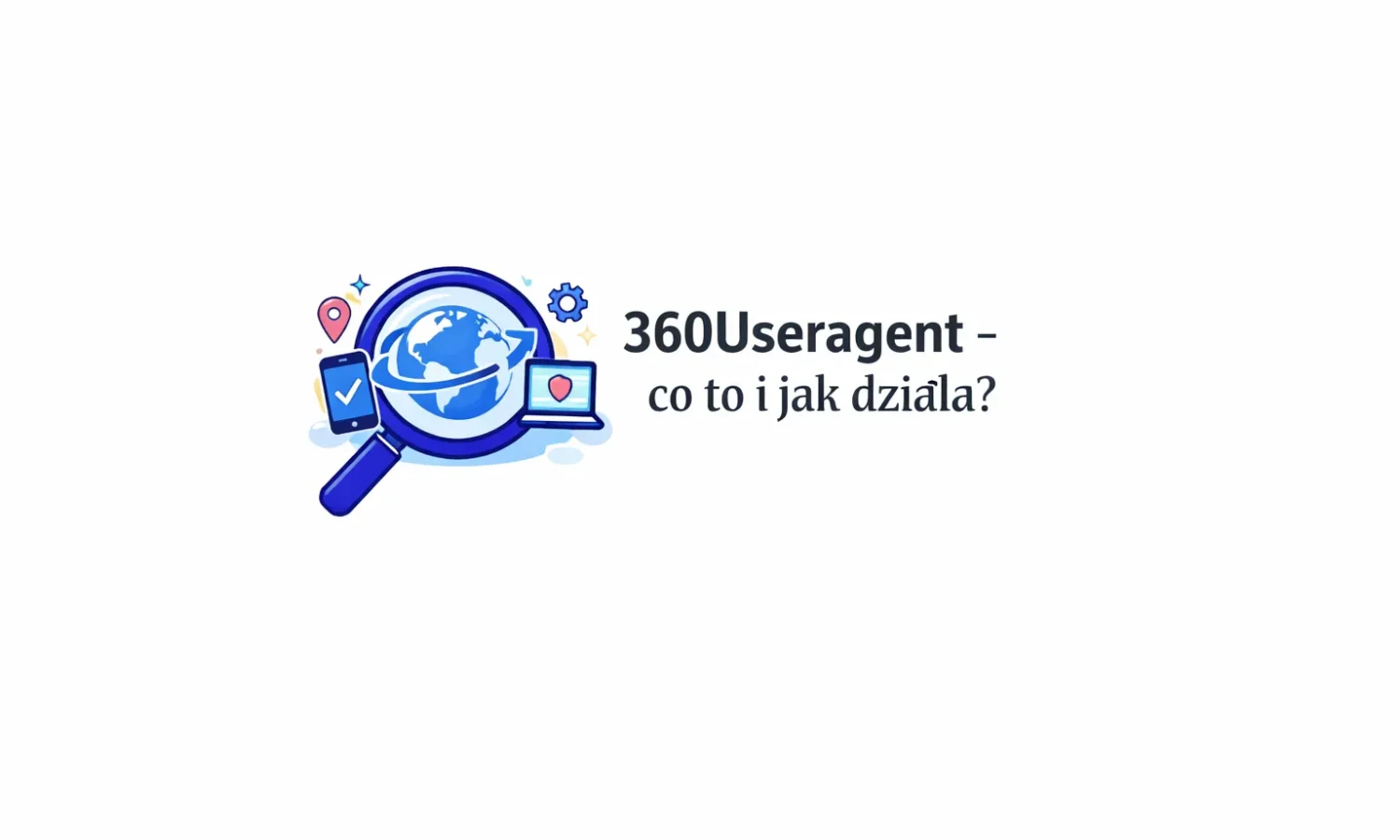 360Useragent - co to i jak działa?