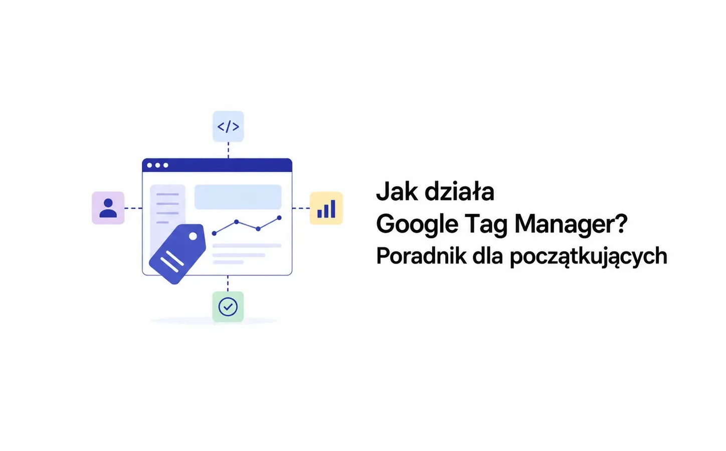 Jak działa Google Tag Manager? Poradnik dla początkujących