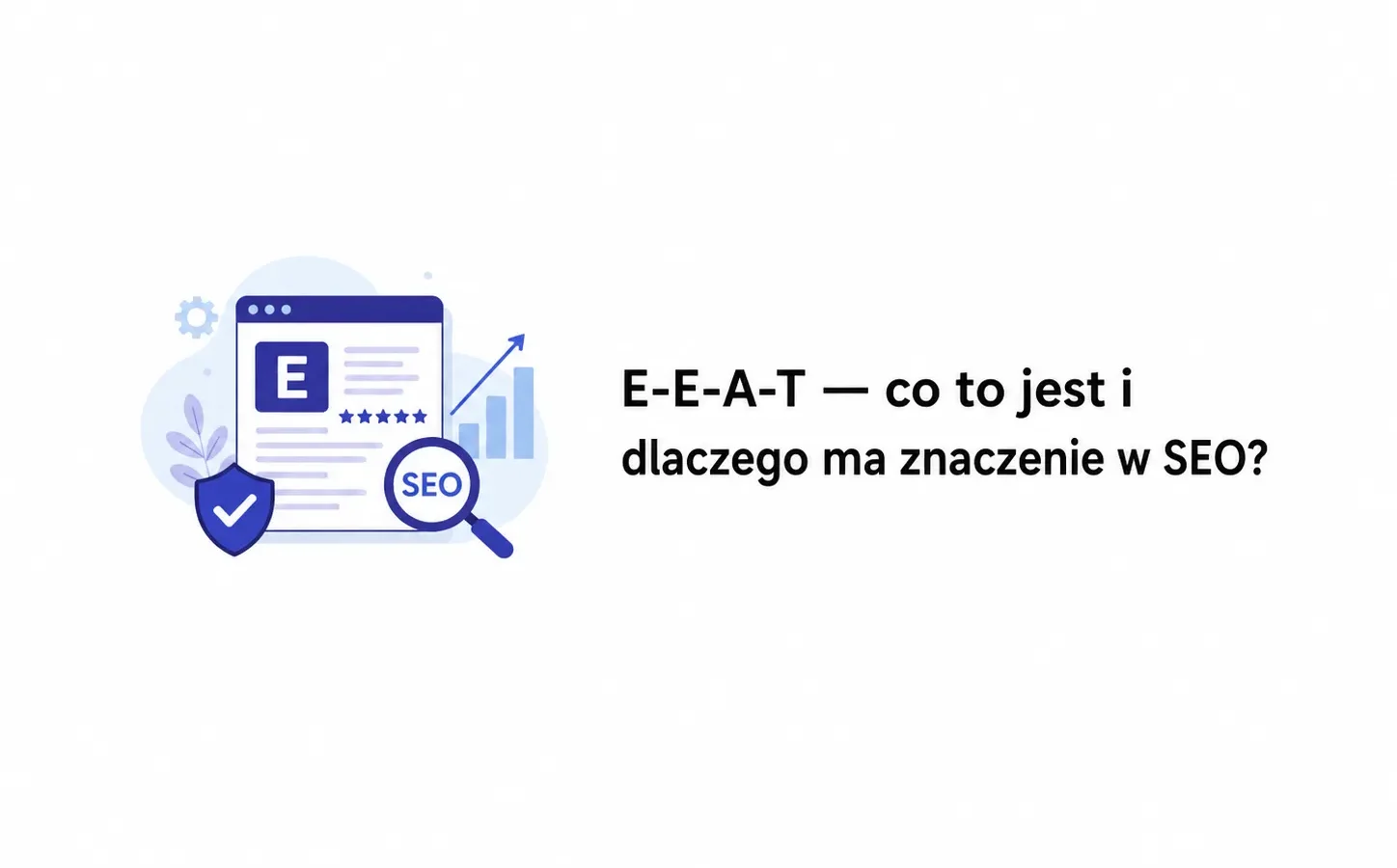 E-E-A-T — co to jest i dlaczego ma znaczenie w SEO?