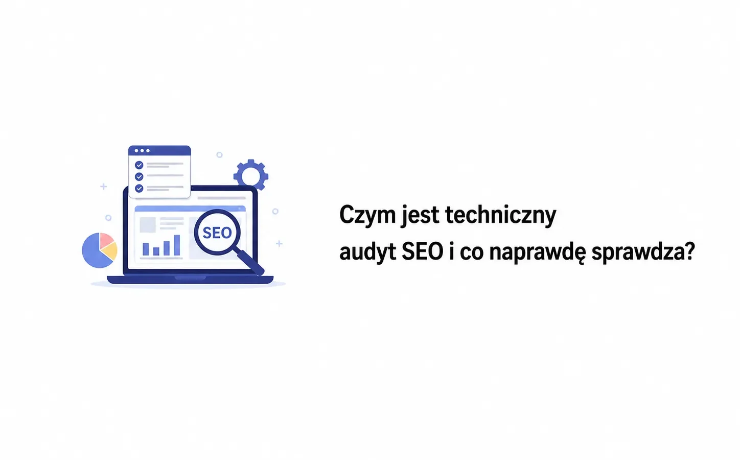 Czym jest techniczny audyt SEO i co naprawdę sprawdza?