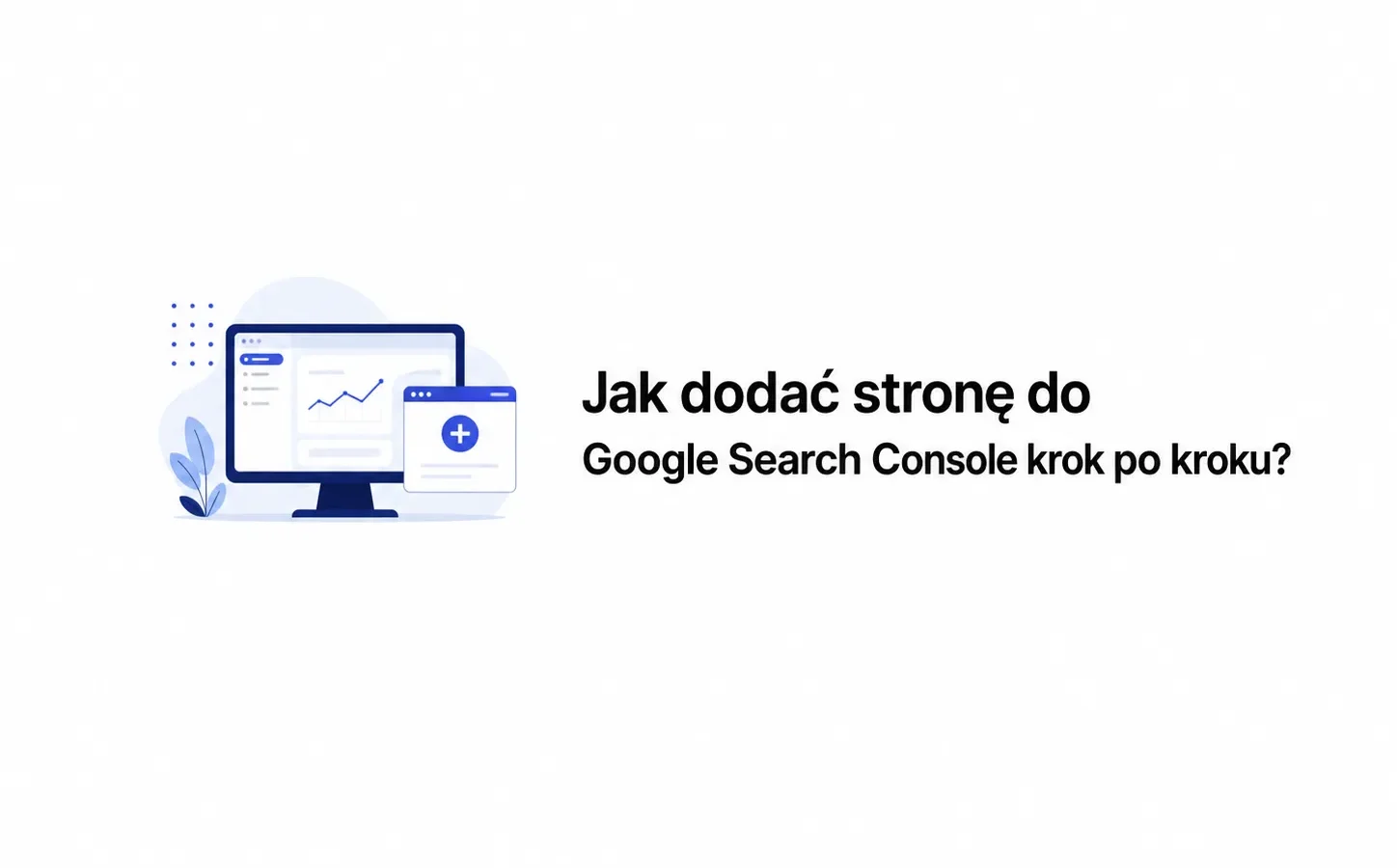 Jak dodać stronę do Google Search Console krok po kroku?