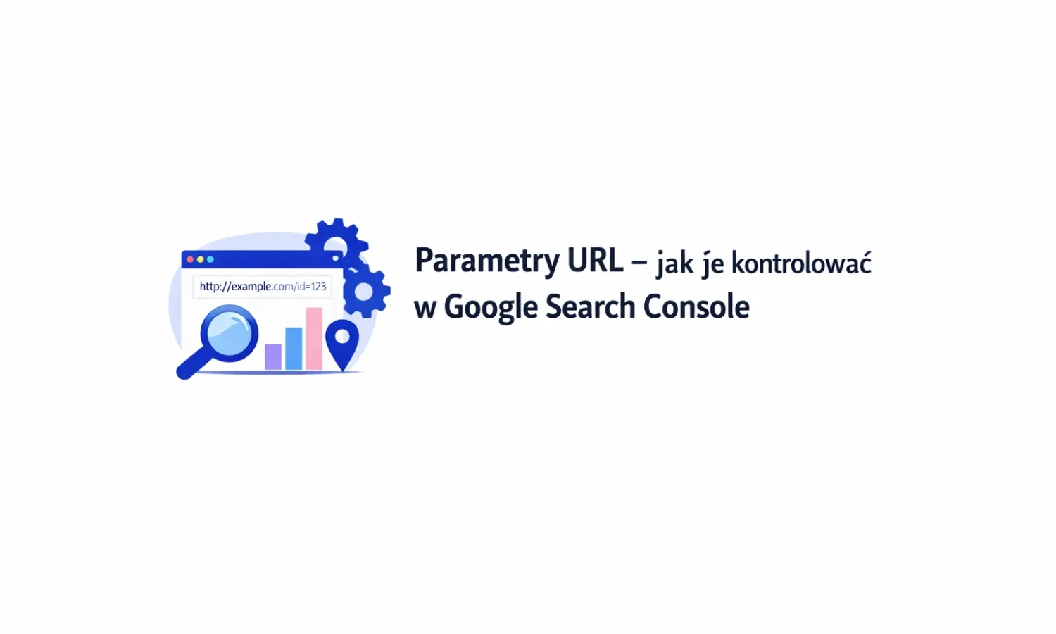 Parametry URL – jak je kontrolować w Google Search Console