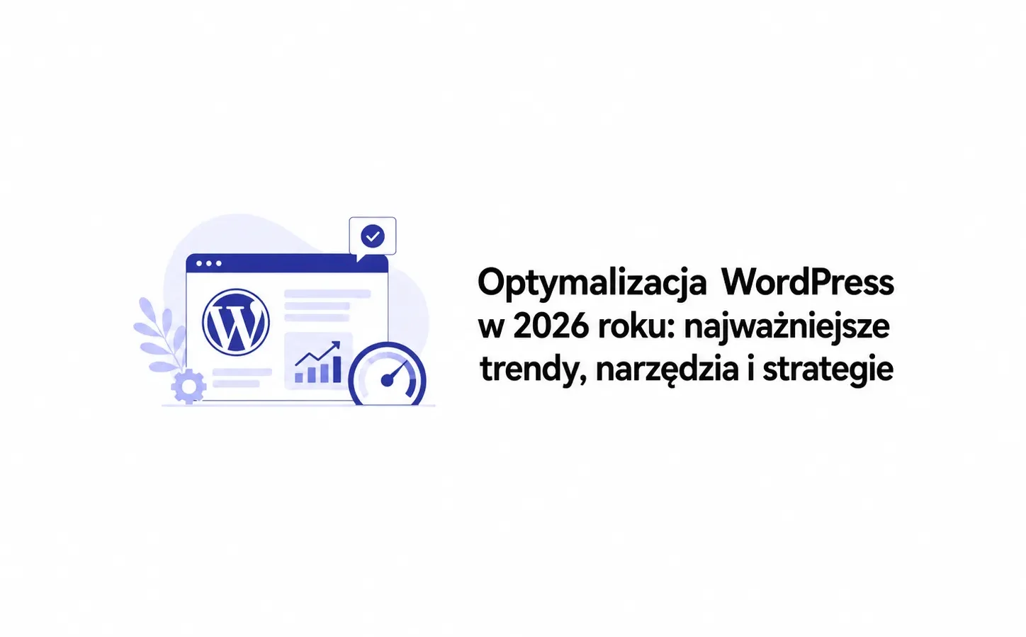 Optymalizacja WordPress w 2026 roku: najważniejsze trendy, narzędzia i strategie