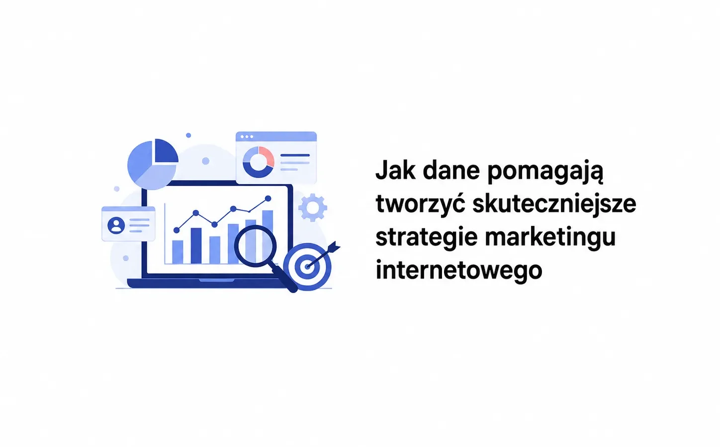 Jak dane pomagają tworzyć skuteczniejsze strategie marketingu internetowego