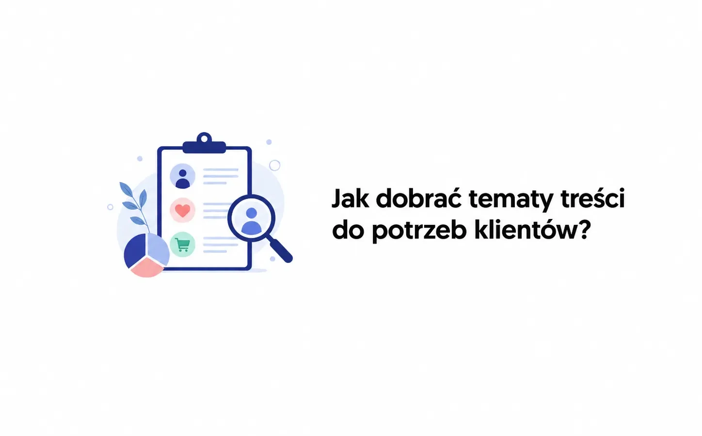 Jak dobrać tematy treści do potrzeb klientów?