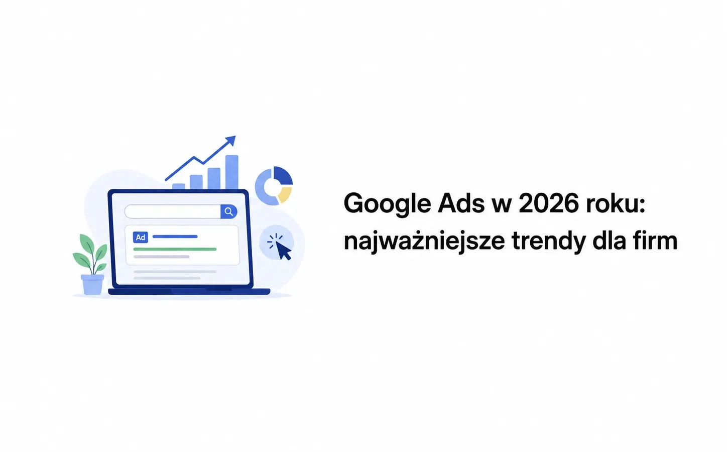 Google Ads w 2026 roku: najważniejsze trendy dla firm