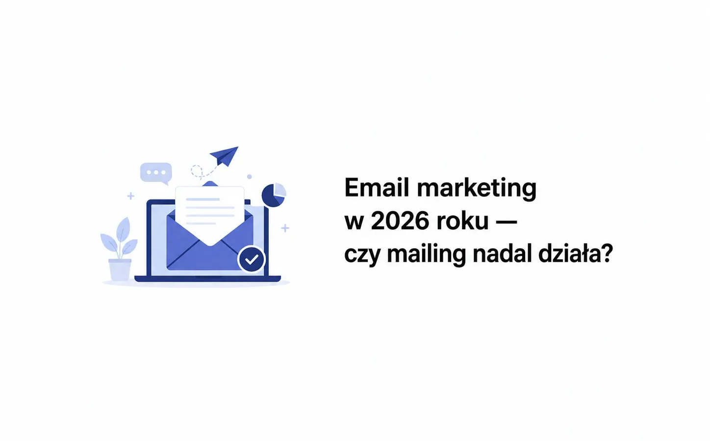 Email marketing w 2026 roku — czy mailing nadal działa?