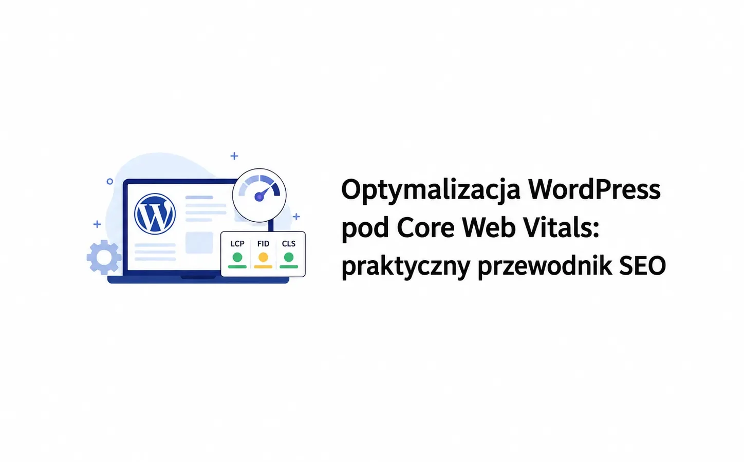 Optymalizacja WordPress pod Core Web Vitals: praktyczny przewodnik SEO