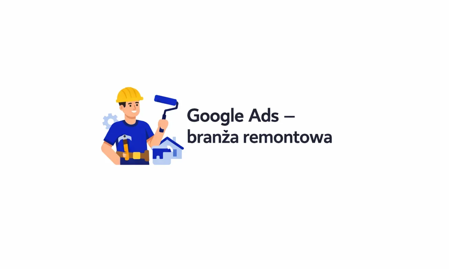 Google Ads – branża remontowa