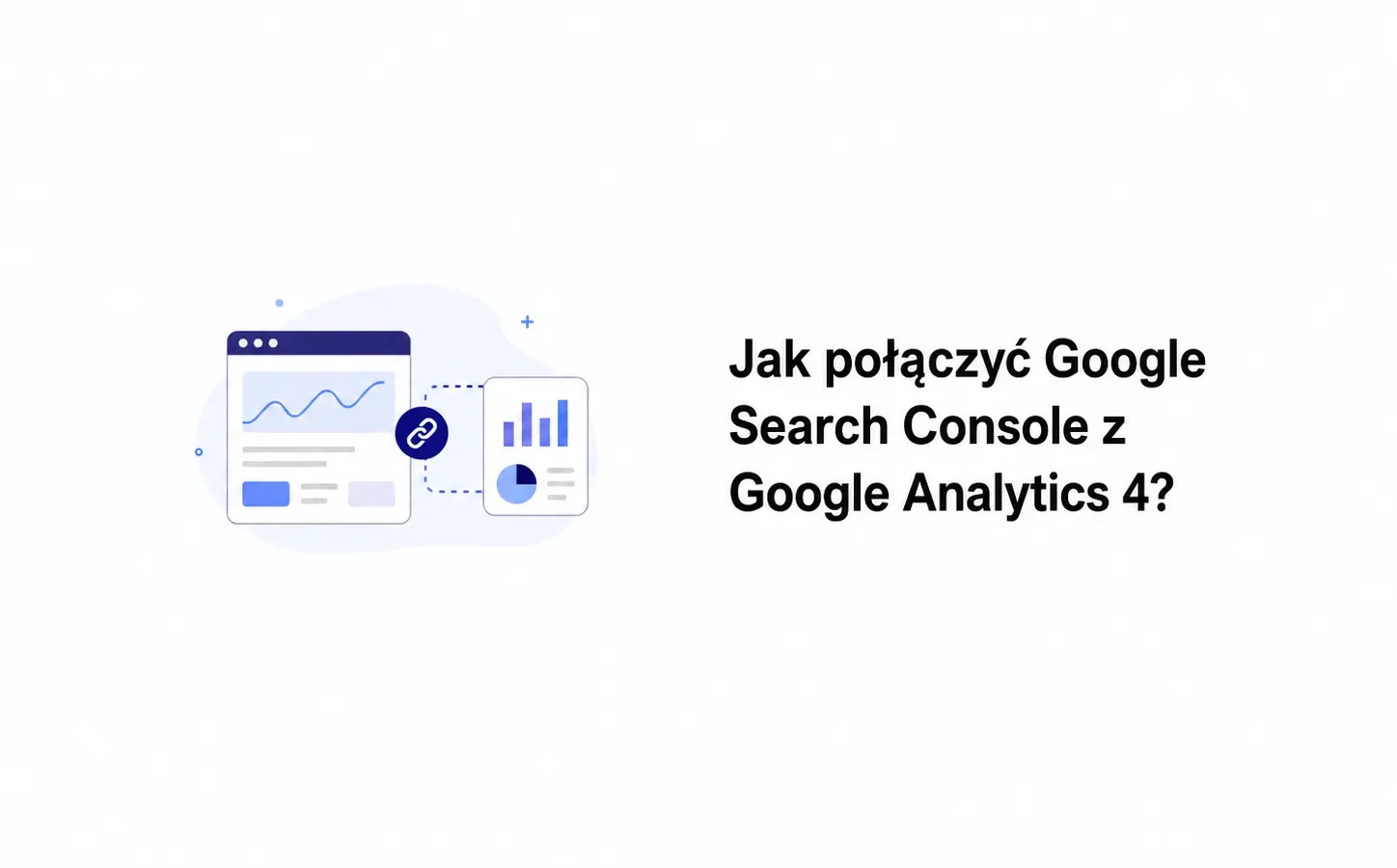 Jak połączyć Google Search Console z Google Analytics 4?