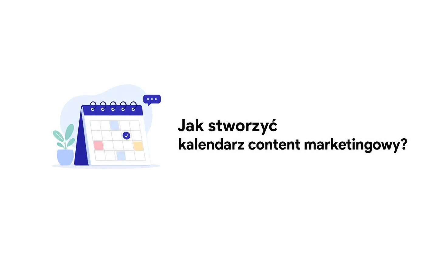 Jak stworzyć kalendarz content marketingowy?
