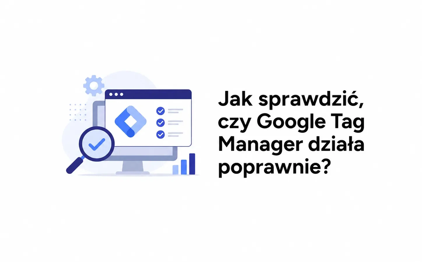 Jak sprawdzić, czy Google Tag Manager działa poprawnie?