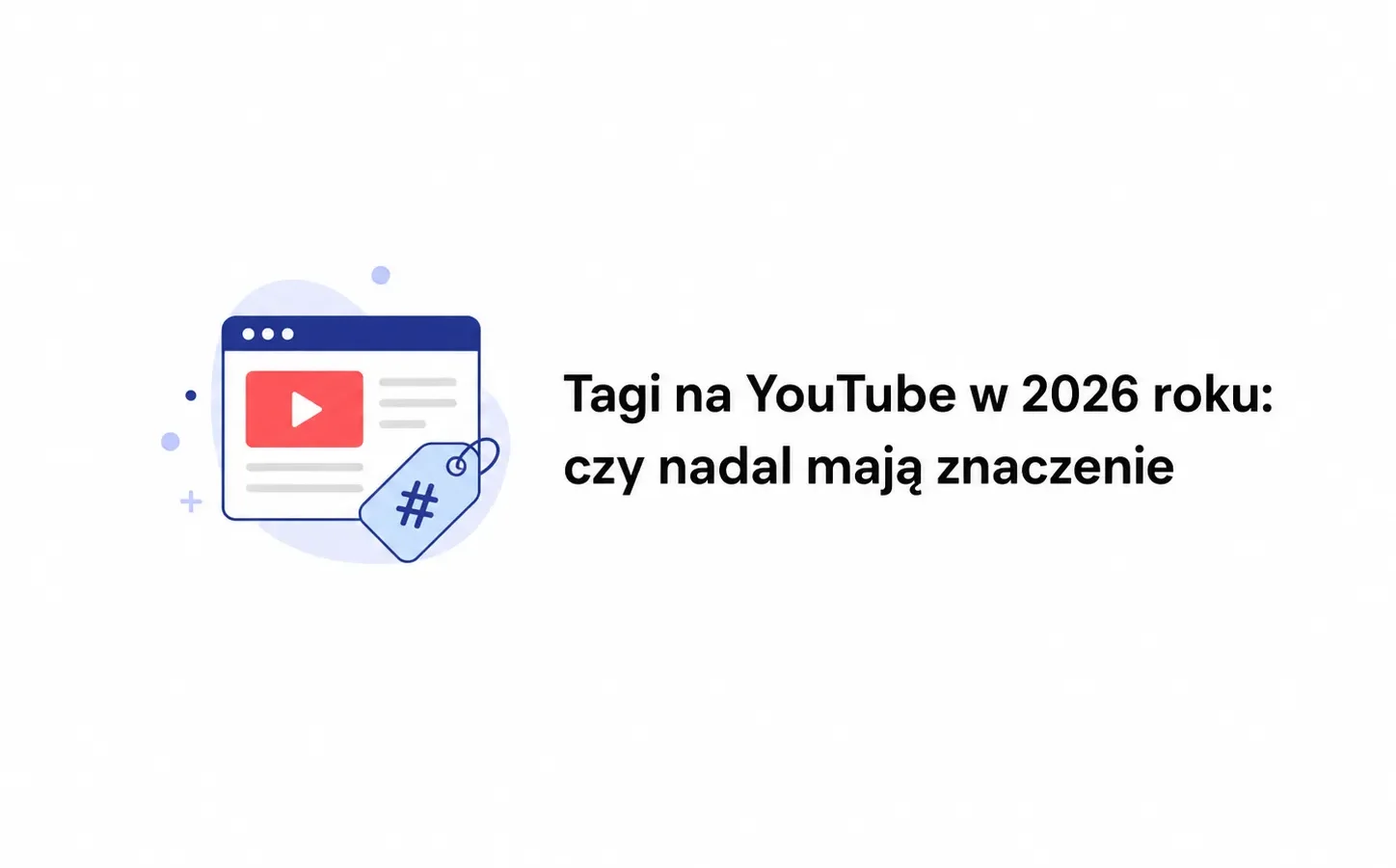 Tagi na YouTube w 2026 roku: czy nadal mają znaczenie