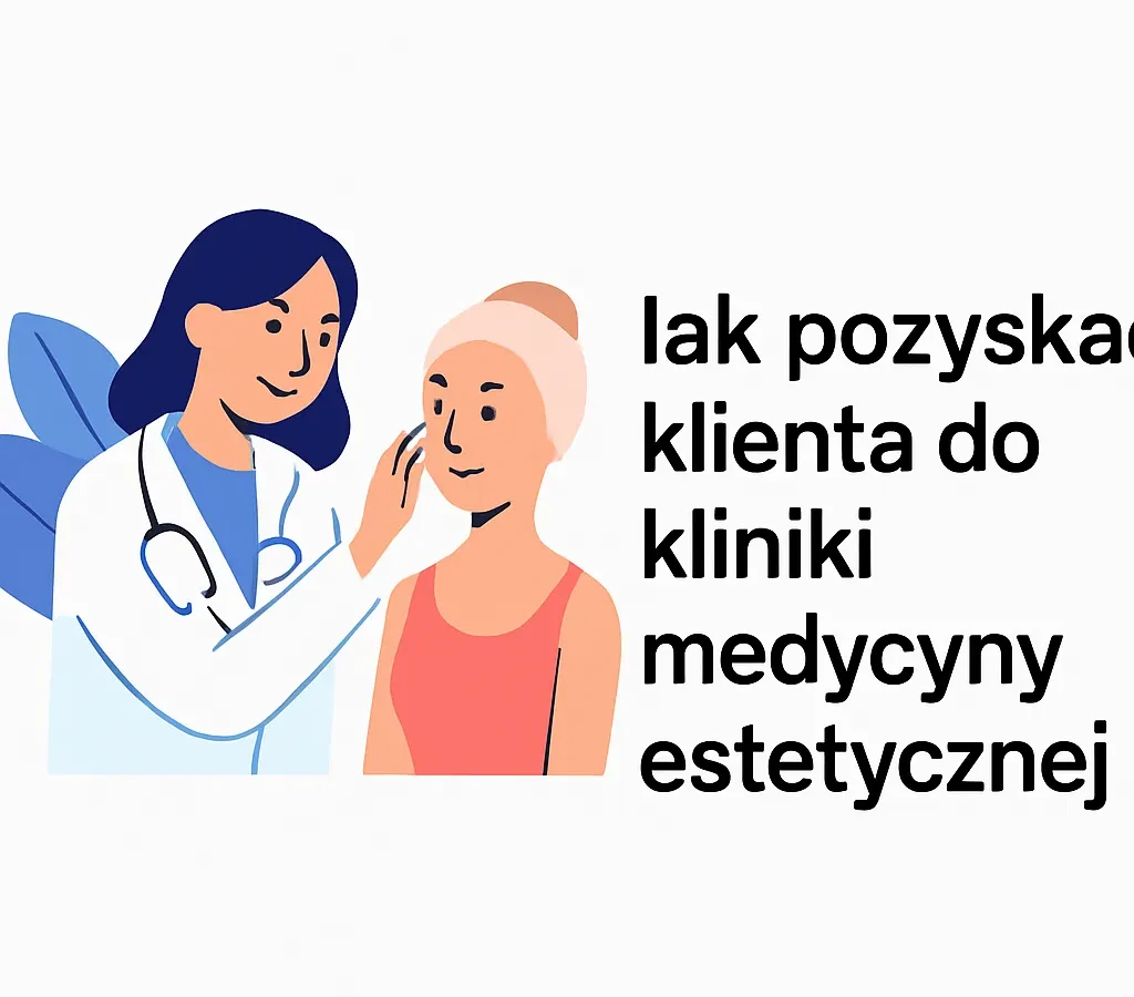 Jak pozyskać klienta do kliniki medycyny estetycznej