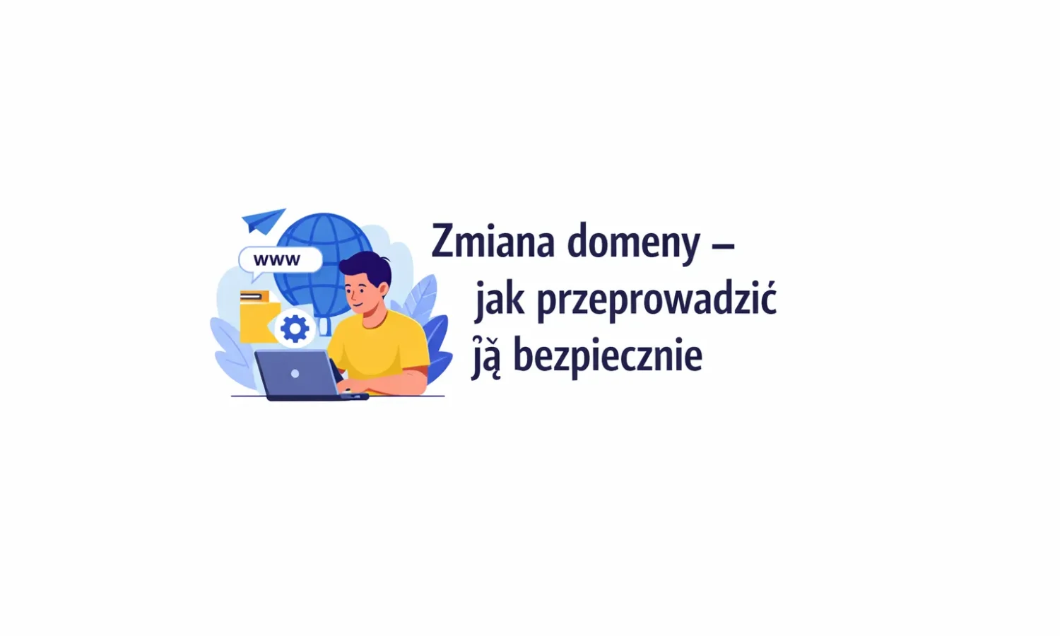 Zmiana domeny – jak przeprowadzić ją bezpiecznie